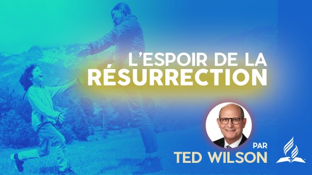 L'espoir de la résurrection - Message de Ted Wilson
