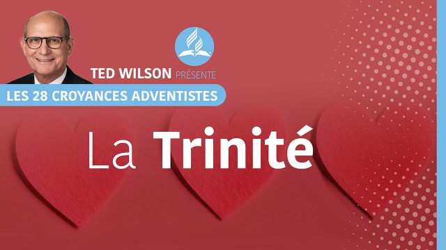 La Trinité | Croyances Fondamentales des Adventistes par Ted Wilson