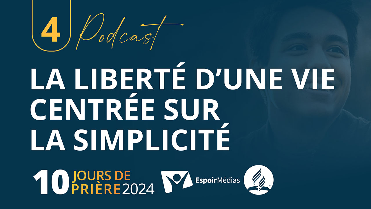 La liberté d&rsquo;une vie centrée sur la simplicité 4|10 Podcast 10 jours de prière 2024