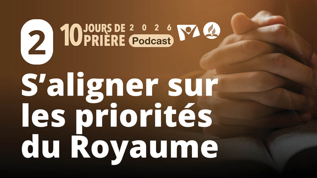 S'aligner sur les priorités du Royaume 2|10 jours de prière 2026 PODCAST