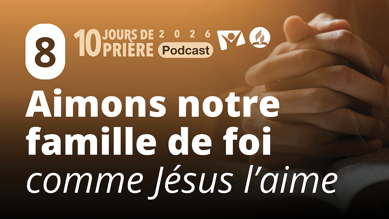 Aimons notre famille de foi comme Jésus l&rsquo;aime 8|10 jours de prière PODCAST