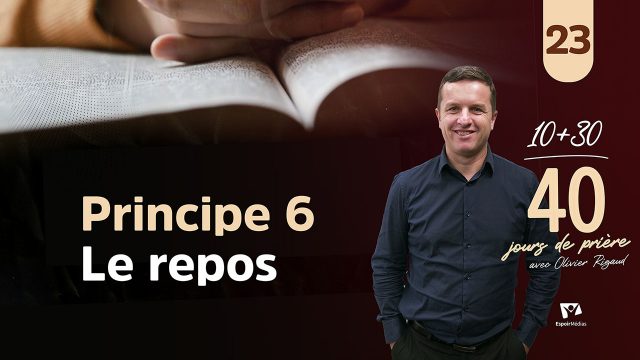 Principe 6 – Le repos 23|40 jours de prière avec Olivier Rigaud