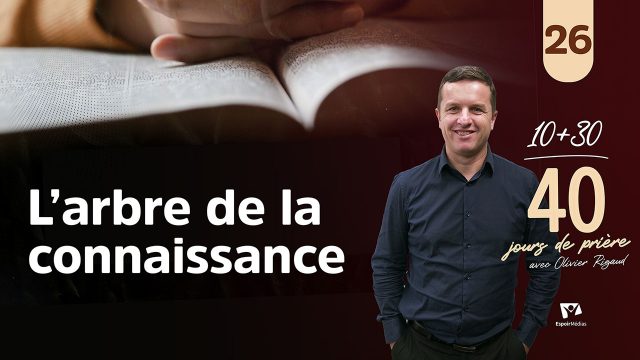 L&rsquo;arbre de la connaissance 26|40 jours de prière avec Olivier Rigaud
