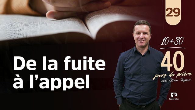 De la fuite à l&rsquo;appel 29|40 jours de prière avec Olivier Rigaud