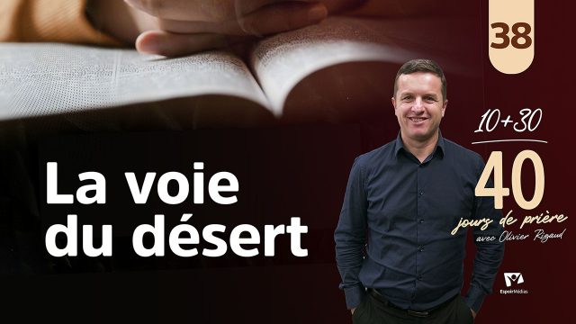 La voie du désert 38|40 jours de prière avec Olivier Rigaudjour 38
