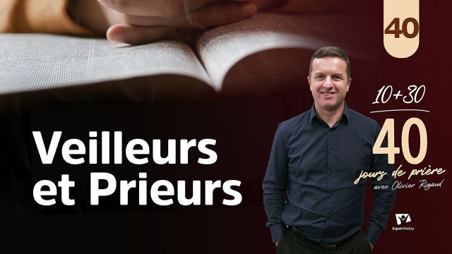 Veilleurs et Prieurs 40|40 jours de prière avec Olivier Rigaud