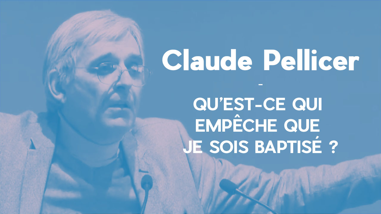 Qu’est-ce qui empêche que je sois baptisé ? – Claude Pellicer