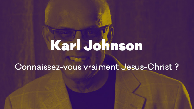 Karl Johnson – Connaissez-vous vraiment Jésus-Christ ?