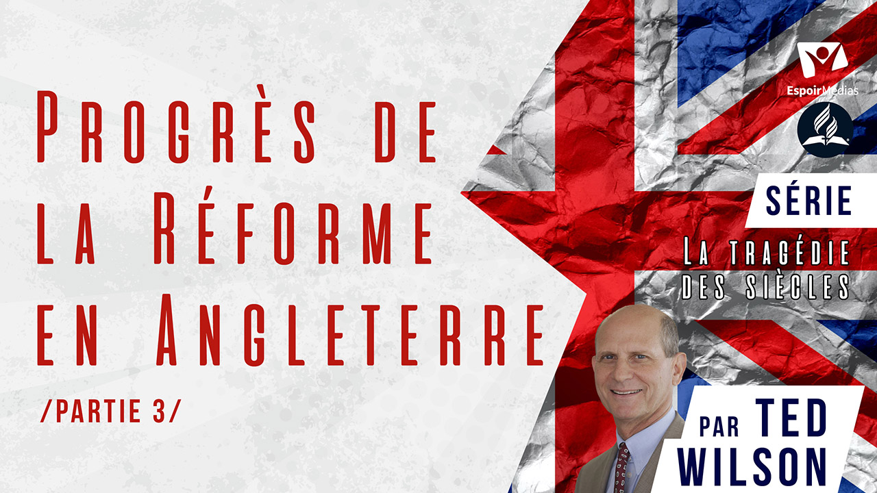 Progrès de la Réforme en Angleterre – Partie 3 | Série « La Tragédie des Siècles »