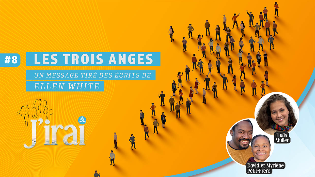 « J&rsquo;irai » #8 | Les trois anges,  un message d&rsquo;Ellen White