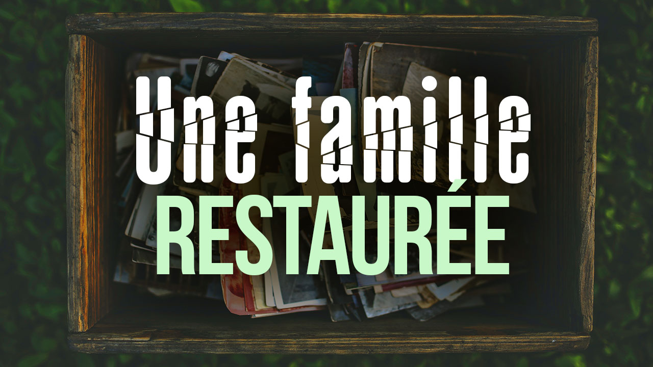 Une famille restaurée – Témoignage